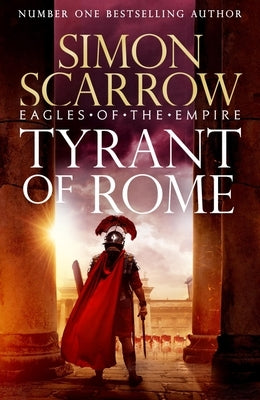 Tyrant of Rome (Eagles of the Empire 24): Macro and Cato Are Back - And Emperor Nero Has a Mission for Them by Scarrow, Simon