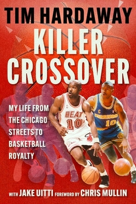 Killer Crossover: My Life from the Chicago Streets to Basketball Royalty by Hardaway, Tim