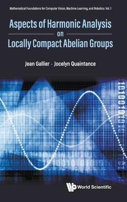 Aspects Harmonic Analysis on Locally Compact Abelian Groups by Jean Gallier, Jocelyn Quaintance