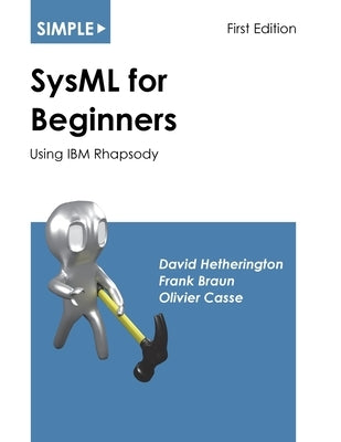 Simple SysML for Beginners: Using IBM Rhapsody by Hetherington, David