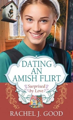 Dating an Amish Flirt: Surprised by Love by Good, Rachel J.