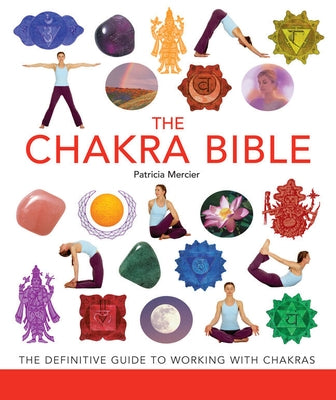 The Chakra Bible: The Definitive Guide to Working with Chakras by Mercier, Patricia