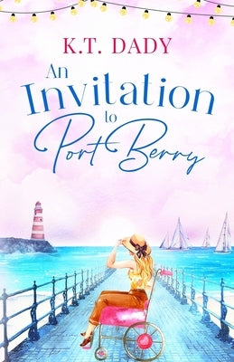 An Invitation to Port Berry: A joyful and uplifting romance about fresh starts and second chances by Dady, K. T.