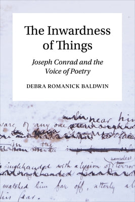 The Inwardness of Things: Joseph Conrad and the Voice of Poetry by Baldwin, Debra