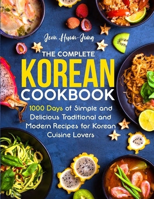 The Complete Korean Cookbook: 1000 Days of Simple and Delicious Traditional and Modern Recipes for Korean Cuisine Lovers by Hyun-Jung, Jeon