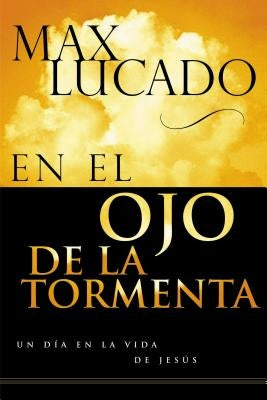 En El Ojo de la Tormenta = In the Eye of the Storm by Lucado, Max