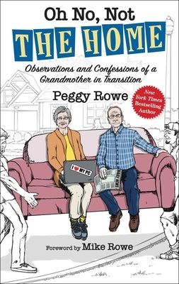 Oh No, Not the Home: Observations and Confessions of a Grandmother in Transition by Rowe, Peggy