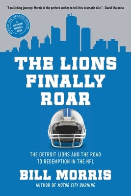 The Lions Finally Roar: The Detroit Lions and the Road to Redemption in the NFL by Morris, Bill