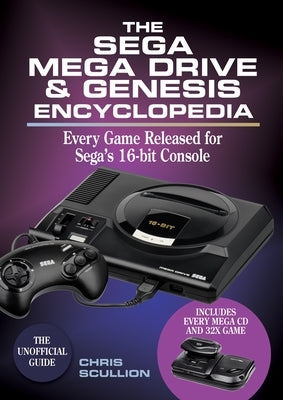 The Sega Mega Drive & Genesis Encyclopedia: Every Game Released for the Mega Drive/Genesis by Scullion, Chris