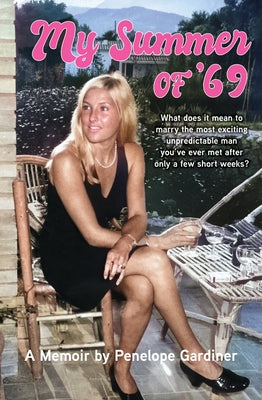 My Summer of 69: What Does It Mean to Marry the Most Exciting Unpredicable Man You've Ever Met After Only a Few Short Weeks by Gardiner, Penelope