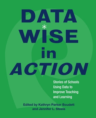 Data Wise in Action: Stories of Schools Using Data to Improve Teaching and Learning by Boudett, Kathryn Parker