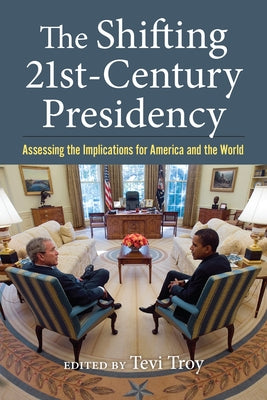 The Shifting Twenty-First-Century Presidency: Assessing the Implications for America and the World by Troy, Tevi
