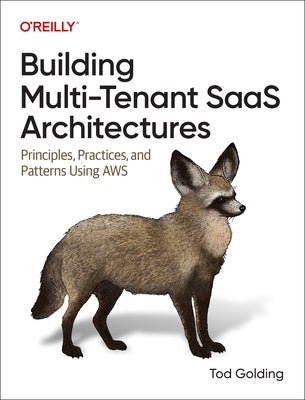 Building Multi-Tenant Saas Architectures: Principles, Practices, and Patterns Using AWS by Golding, Tod