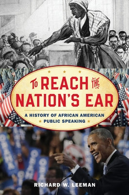 To Reach the Nation's Ear: A History of African American Public Speaking by Leeman, Richard W.