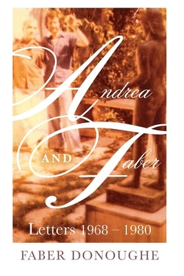 Andrea and Faber: Letters 1968 - 1980 by Donoughe, Faber