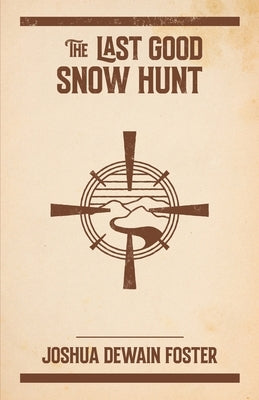 The Last Good Snow Hunt by Foster, Joshua Dewain
