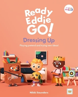 Ready Eddie Go! Dressing Up: Playing Pretend and Trying New Ideas! by Saunders, Nikki