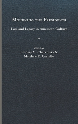 Mourning the Presidents: Loss and Legacy in American Culture by Chervinsky, Lindsay M.