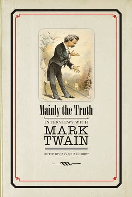 Mainly the Truth: Interviews with Mark Twain by Scharnhorst, Gary