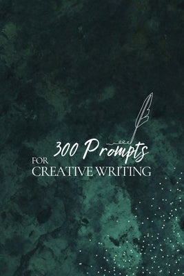 300 Prompts for Creative Writing: Ignite your imagination daily by Publishing, Journey Together