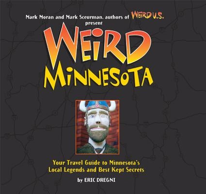 Weird Minnesota: Your Travel Guide to Minnesota's Local Legends and Best Kept Secrets Volume 21 by Dregni, Eric