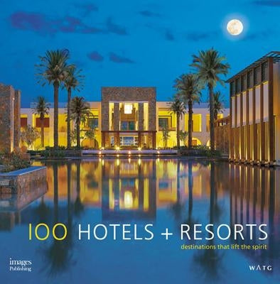 100 Hotels + Resorts: Destinations That Lift the Spirit by Wolff, Howard J.