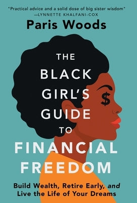 The Black Girl's Guide to Financial Freedom: Build Wealth, Retire Early, and Live the Life of Your Dreams by Woods, Paris