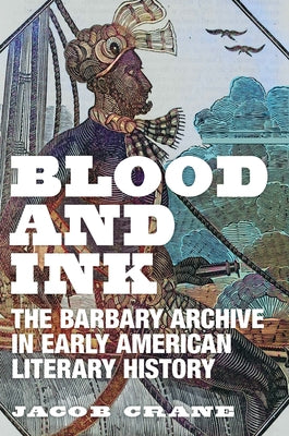 Blood and Ink: The Barbary Archive in Early American Literary History by Crane, Jacob