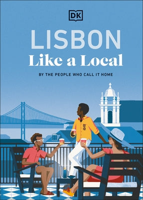 Lisbon Like a Local: By the People Who Call It Home by Dk Travel