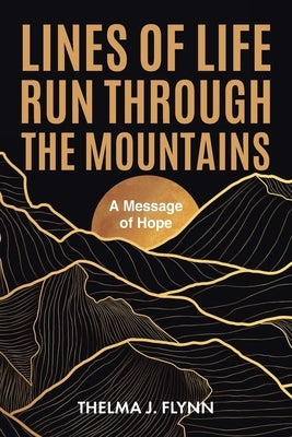 Lines of Life Run Through the Mountains: A Message of Hope by Flynn, Thelma J.