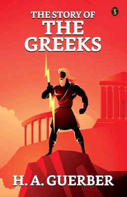 The Story Of The Greeks by Guerber, H. a.