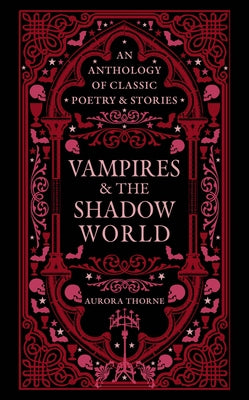 Vampires & the Shadow World: An Anthology of Classic Poetry & Stories by Thorne, Aurora