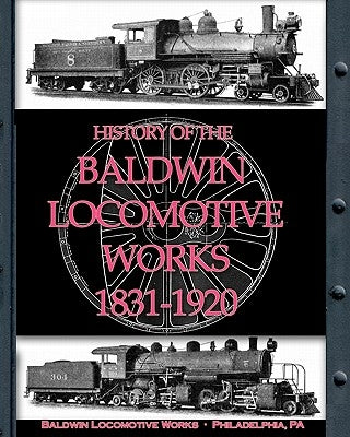 History of the Baldwin Locomotive Works 1831-1920 by Locomotive Works, Baldwin