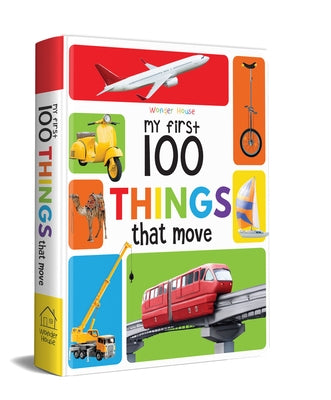 My First 100 Things That Move: Padded Cover Book by Wonder House Books