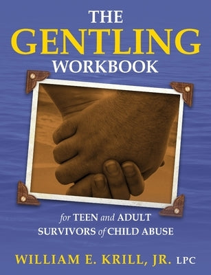 The Gentling Workbook for Teen and Adult Survivors of Child Abuse by Krill, William E.