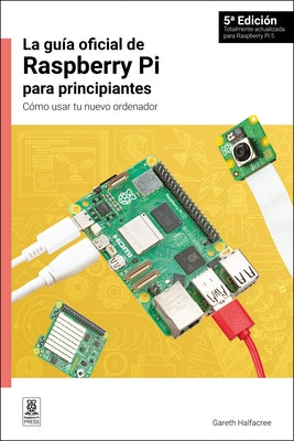 La Gu?a Oficial de Raspberry Pi Para Principiantes: C?mo Usar Tu Nuevo Ordenador by Halfacree, Gareth