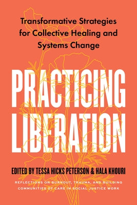 Practicing Liberation: Transformative Strategies for Collective Healing & Systems Change: Reflections on Burnout, Trauma & Building Communiti by Hicks Peterson, Tessa