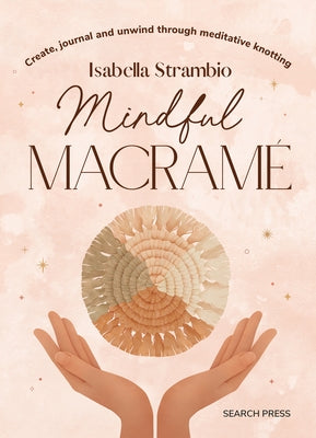 Mindful Macrame: Create, Journal and Unwind Through Meditative Knotting by Strambio, Isabella
