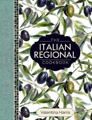 The Italian Regional Cookbook: A Great Cook's Culinary Tour of Italy in 325 Recipes and 1500 Color Photographs, Including: Lombardy; Piedmont; Liguria by Harris, Valentina