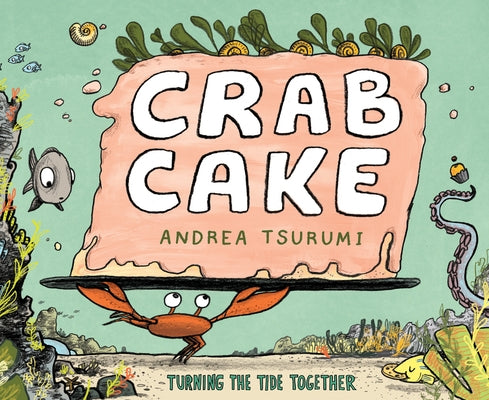 Crab Cake: Turning the Tide Together by Tsurumi, Andrea