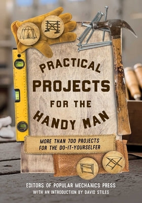 Practical Projects for the Handy Man: More than 700 Projects for the Do-It-Yourselfer by Editors of Popular Mechanics Press