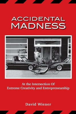 Accidental Madness: At The Intersection of Extreme Creativity and Entrepreneurship by Wiener, David