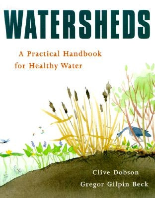 Watersheds: A Practical Handbook for Healthy Water by Dobson, Clive