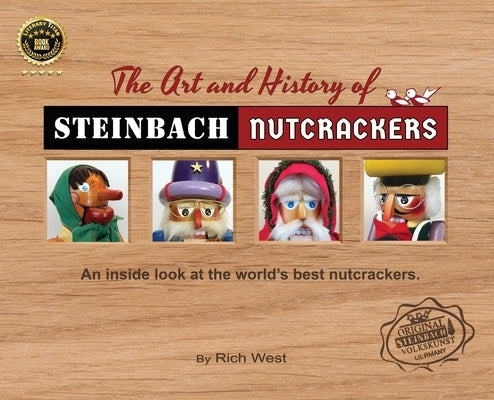 The Art and History of Steinbach Nutcrackers: An inside look at the world's best nutcrackers by West, Rich