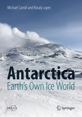 Antarctica: Earth's Own Ice World by Carroll, Michael