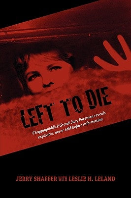 Left to Die: Chappaquiddick Grand Jury Foreman Reveals Explosive, Never-told Before Information by Shaffer, Jerry