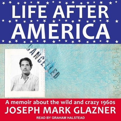 Life After America Lib/E: A Memoir about the Wild and Crazy 1960s by Halstead, Graham
