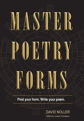 Master Poetry Forms: A Friendly Introduction & (nearly) Exhaustive Reference to the Construction & Contents of English-Language Poems by Noller, David