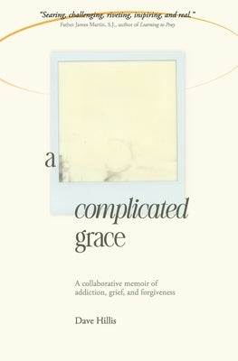 A Complicated Grace: A Collaborative Memoir of Addiction, Grief, and Forgiveness by Hillis, Dave