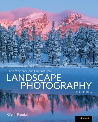 The Art, Science, and Craft of Great Landscape Photography, Third Edition by Randall, Glenn